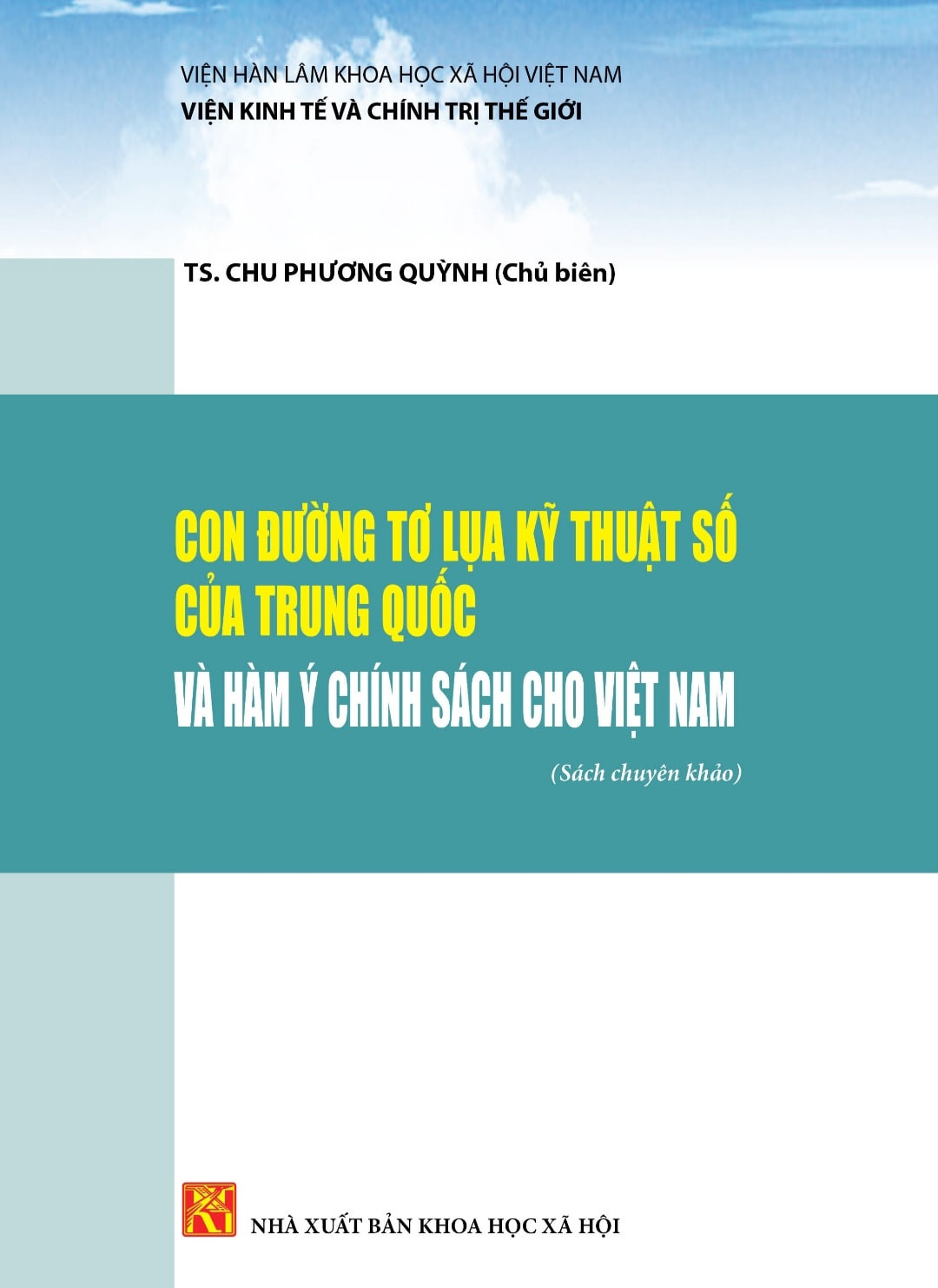 CON ĐƯỜNG TƠ LỤA KỸ THUẬT SỐ CỦA TRUNG QUỐC VÀ HÀM Ý CHÍNH SÁCH CHO VIỆT NAM (Sách chuyên khảo) - TS. Chu Phương Quỳnh (Chủ biên) - bìa mềm