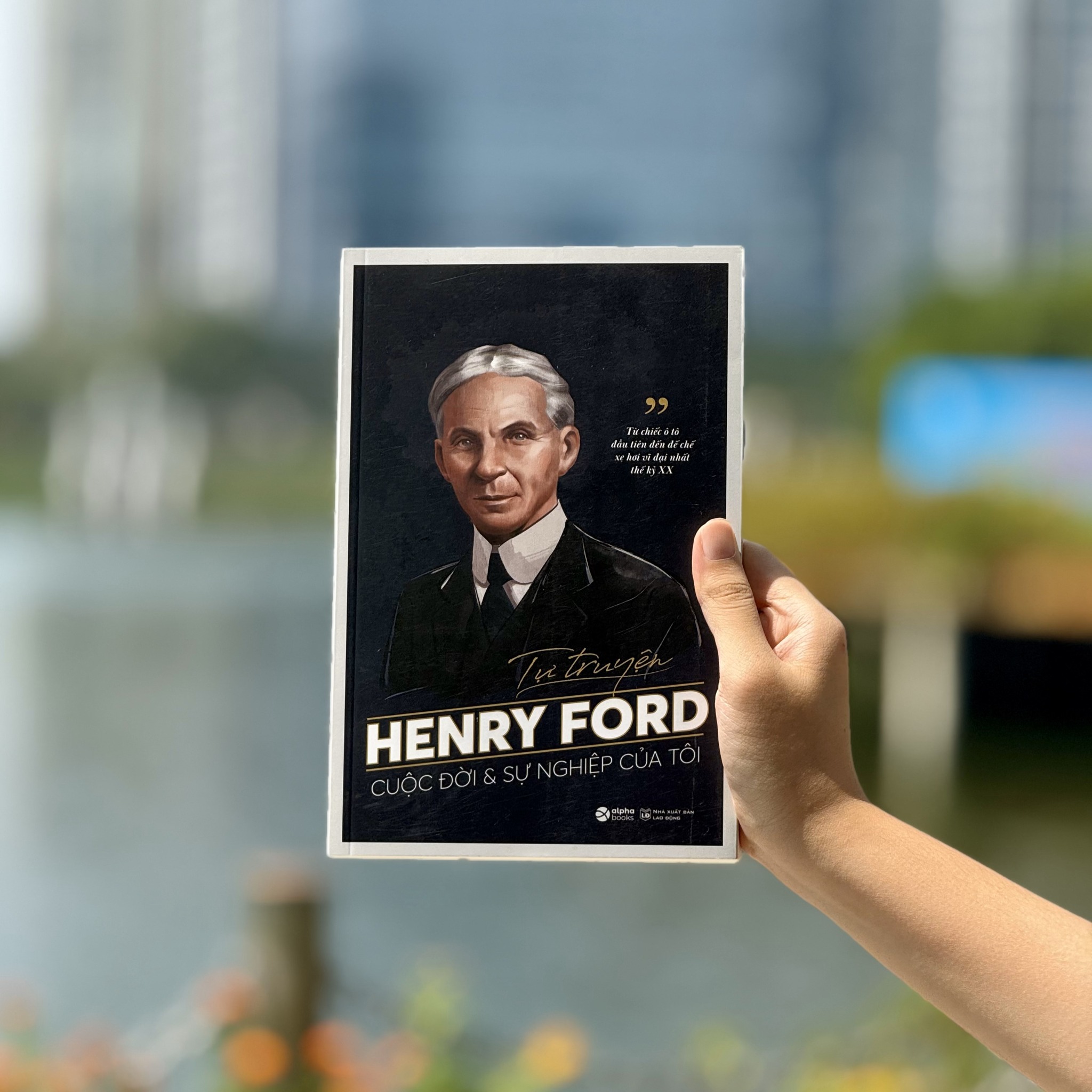TỰ TRUYỆN HENRY FORD - Cuộc Đời Và Sự Nghiệp Của Tôi: Từ Chiếc Ô Tô Đầu Tiên Đến Đế Chế Xe Hơi Vĩ Đại Nhất Thế Kỷ XX - Henry Ford - Alpha Books