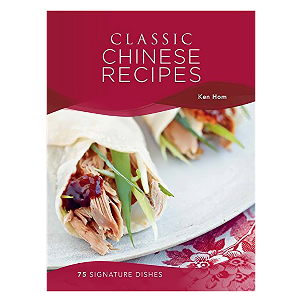 Classic Chinese Recipes: 75 Signature Dishes