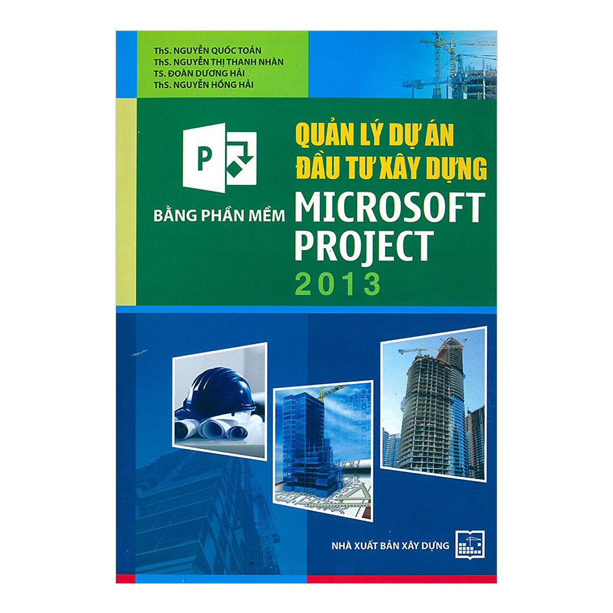 Quản Lý Dự Án Đầu Tư Xây Dựng Bằng Phần Mềm Microsoft Project 2013 ( Tái Bản ) ( Tặng Kèm Sổ Tay)