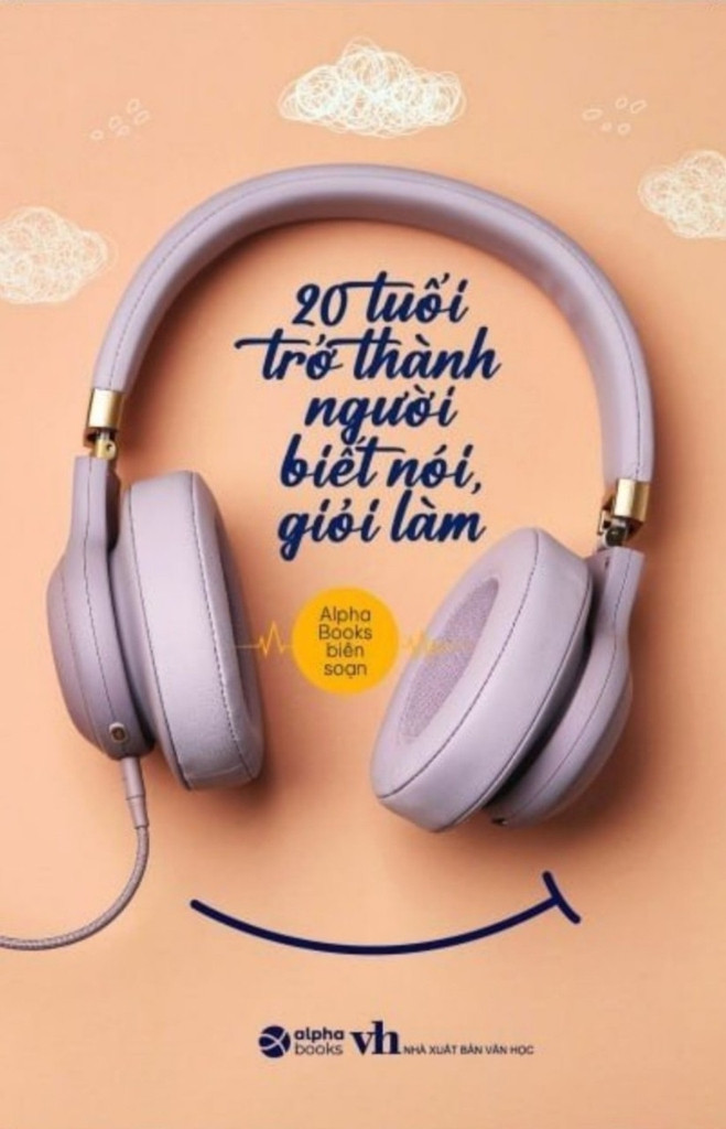 20 Tuổi Trở Thành Người Biết Nói Giỏi Làm - Alpha Books biên soạn - Tái bản 2023 -