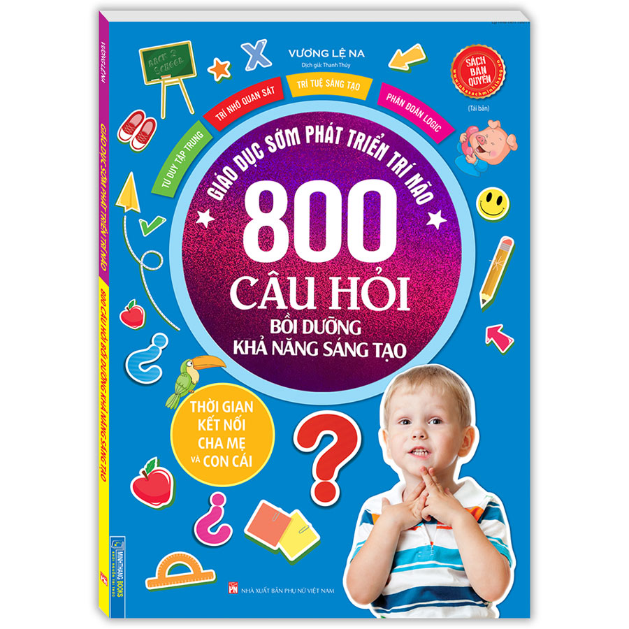 Giáo Dục Sớm Phát Triển Trí Não - 800 Câu Đố - Bồi Dưỡng Khả Năng Sáng Tạo - Tái Bản