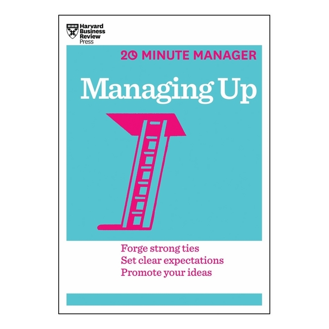 Harvard Business Review: 20 Minute Manager: Managing Up
