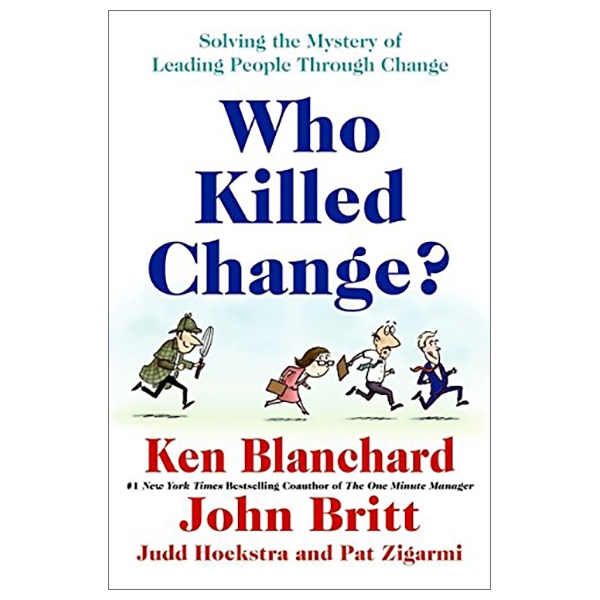 Who Killed Change?: Solving The Mystery Of Leading People Through Change