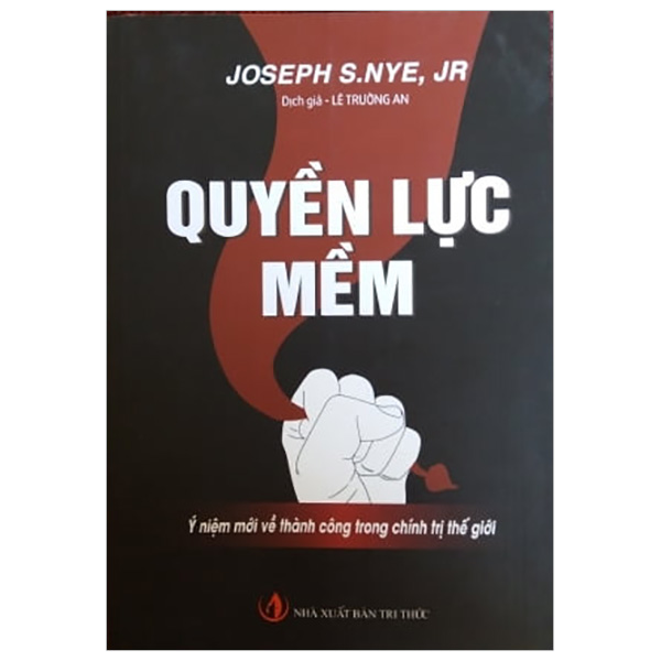 Quyền Lực Mềm - Ý Niệm Mới Về Thành Công Trong Chính Trị Thế Giới