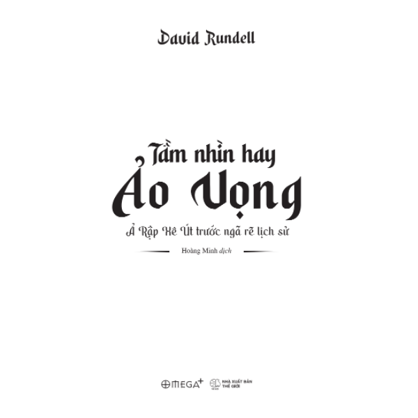 Tầm Nhìn Hay Ảo Vọng - Ả Rập Xê Út Trước Ngã Rẽ Lịch Sử (David Rundell) - Omega Plus