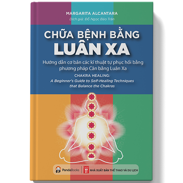 Chữa Bệnh Bằng Luân Xa- Hướng Dẫn Cơ Bản Các Kĩ Thuật Tự Phục Hồi Bằng Phương Pháp Cân Bằng Luân Xa