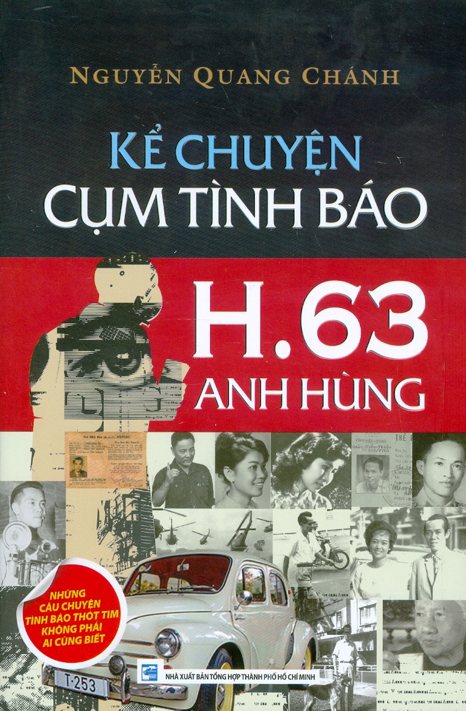 Kể Chuyện Cụm Tình Báo H.63 Anh Hùng - Những Câu Chuyện Tình Báo Thót Tim Không Phải Ai Cũng Biết (Bản in màu)