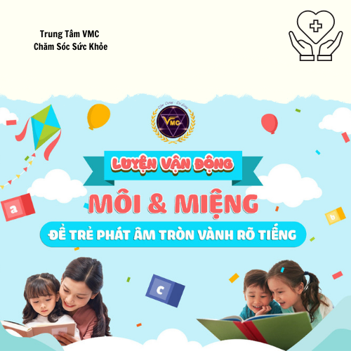 Khóa Học Video Online Luyện Vận Động Môi, Miệng Để Trẻ Phát Âm Tròn Vành Rõ Tiếng - Trung Tâm Chăm Sóc Sức Khỏe VMC - VMC-GDĐB.K14