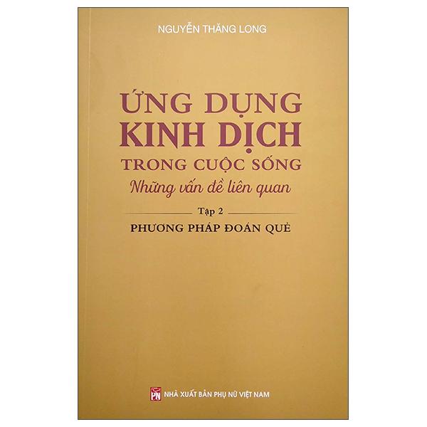 Ứng Dụng Kinh Dịch Trong Cuộc Sống - Tập 2: Phương Pháp Đoán Quẻ