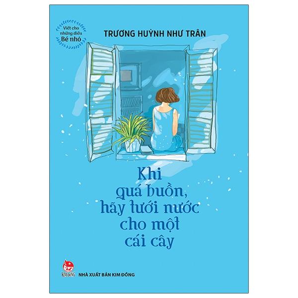 Khi Quá Buồn Hãy Tưới Nước Cho Một Cái Cây - Viết Cho Những Điều Bé Nhỏ (Tái Bản 2022)