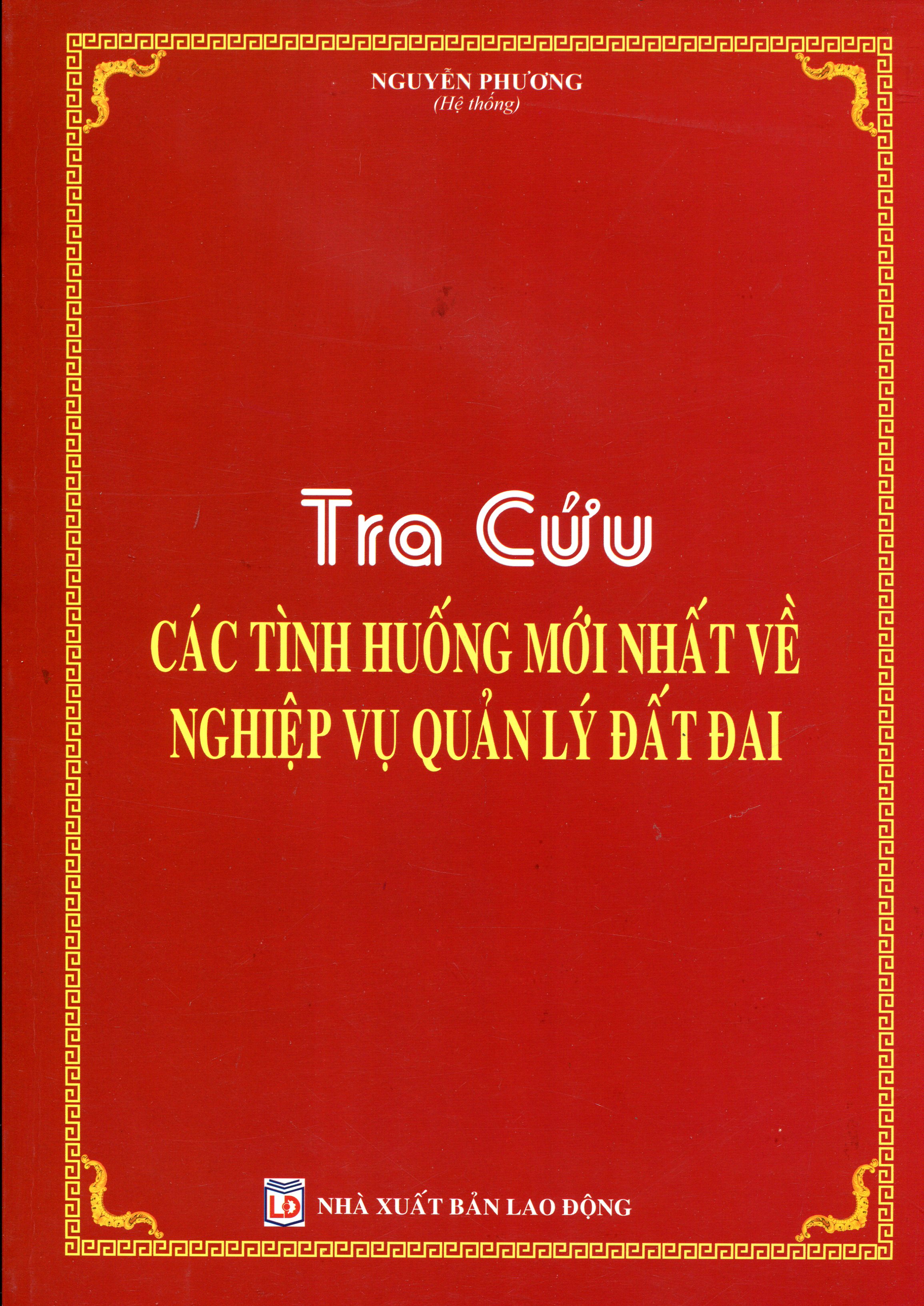 Sổ Tay Cán Bộ Địa Chính - Tra Cứu Các Tình Huống Mới Nhất Về Quản Lý, Sử Dụng Đất Đai, Giải Quyết Tranh Chấp