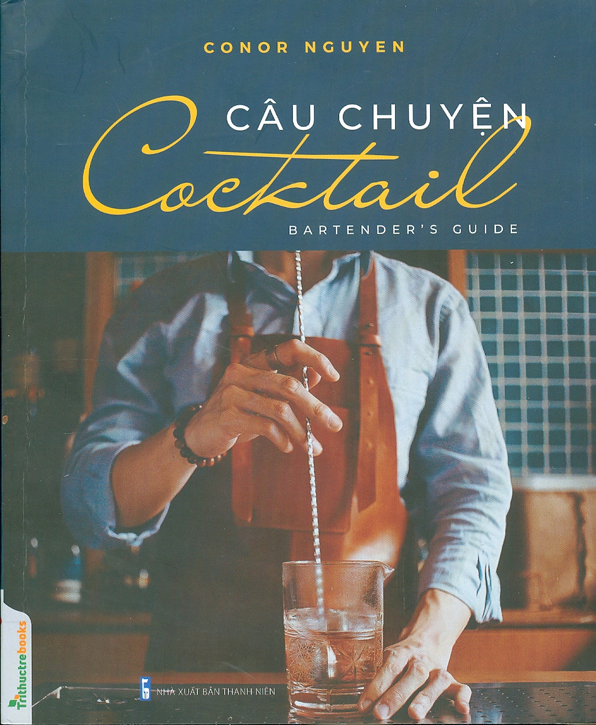 Câu Chuyện Cocktail - Bartender’s Guide (Tác Giả Conor Nguyen)