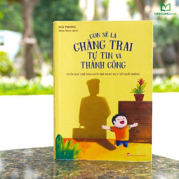 Sách: Con Sẽ Là Chàng Trai Tự Tin Và Thành Công - Nuôi Dạy Thế Nào Giúp Trẻ Phát Huy Tố Chất Riêng - Minh Long