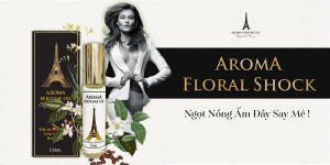 Aroma Floral Shock tinh dầu nước hoa ngọt nồng ấm