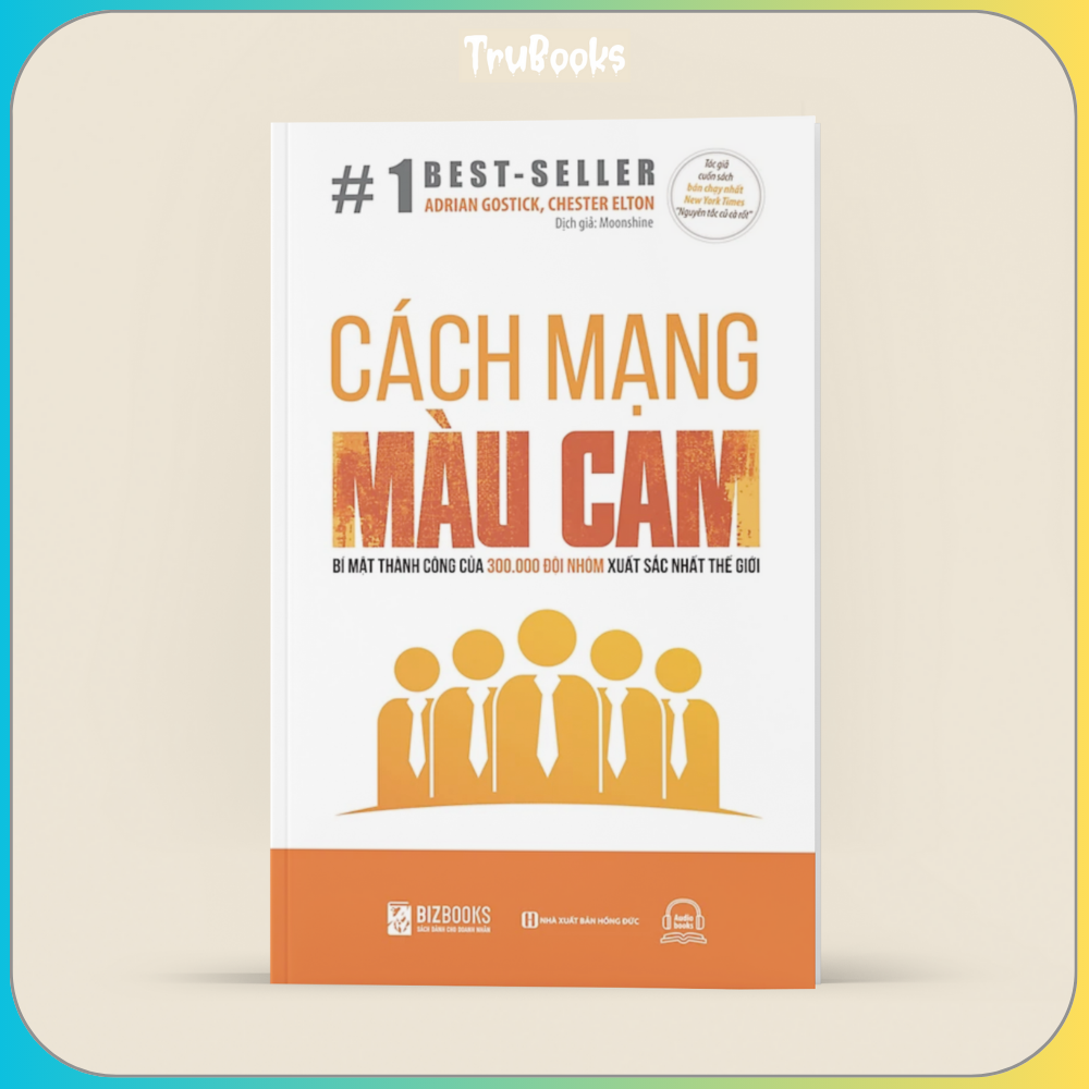 Cách Mạng Màu Cam – Bí Mật Thành Công Của 300.000 Đội Nhóm Xuất Sắc Nhất Thế Giới