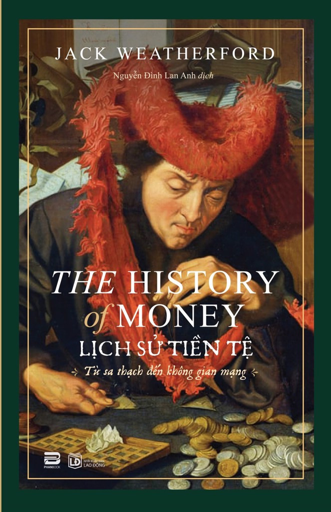 LỊCH SỬ TIỀN TỆ (The History Of Money) - Jack Weatherford - Nguyễn Đình Lan Anh dịch - (bìa mềm)