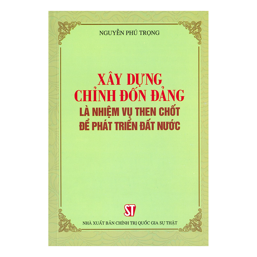 Xây Dựng, Chỉnh Đốn Đảng Là Nhiệm Vụ Then Chốt Để Phát Triển Đất Nước