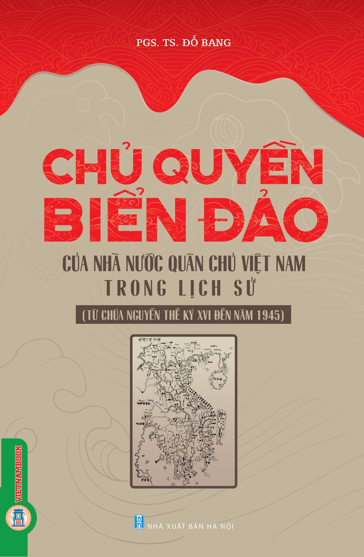 Chủ Quyên Biển Đảo Của Nhà Nước Quân Chủ Việt Nam Trong Lịch Sử (Từ Chúa Nguyễn Thế Kỷ XVI Đến Năm 1945)