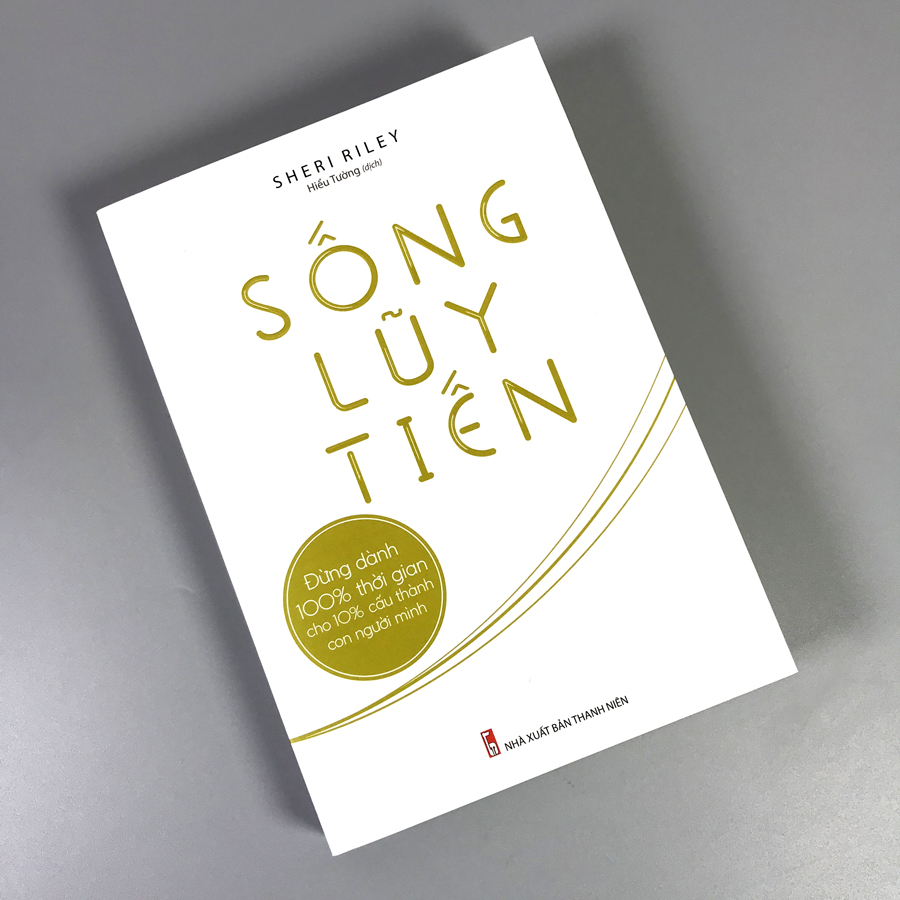 Sống Lũy Tiến - Đừng Dành 100% Thời Gian Cho 10% Cấu Thành Con Người Mình (Kèm Bookmark)