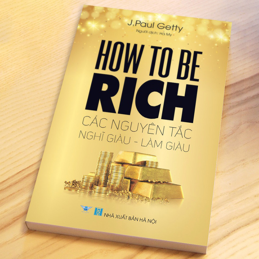 How To Be Rich - Các Nguyên Tắc Nghĩ Giàu - Làm Giàu