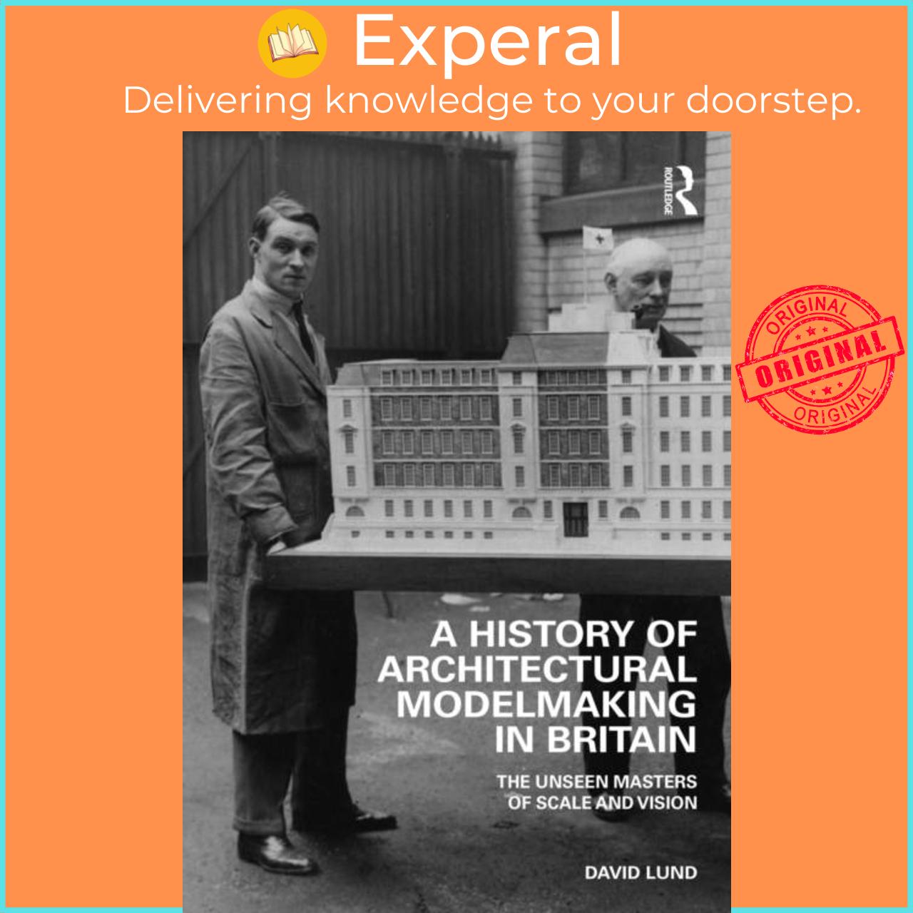 Sách - A History of Architectural Modelmaking in Britain - The Unseen Masters of S by David Lund (UK edition, paperback)