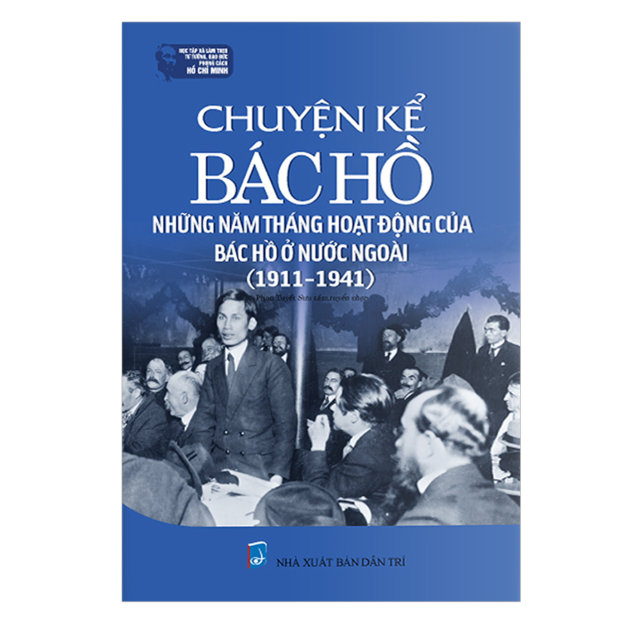 Chuyện Kể Bác Hồ - Những Năm Tháng Hoạt Động Của Bác Hồ Ở Nước Ngoài (1911-1941)