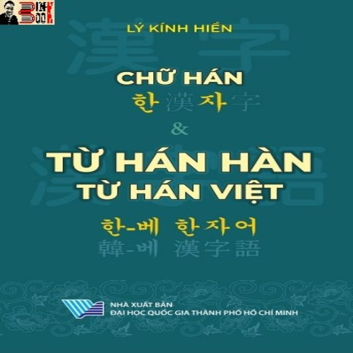 CHỮ HÁN &amp; TỪ HÁN HÀN TỪ HÁN VIỆT - Lý Kính Hiền - NXB Đại học Quốc gia TP.HCM – bìa mềm