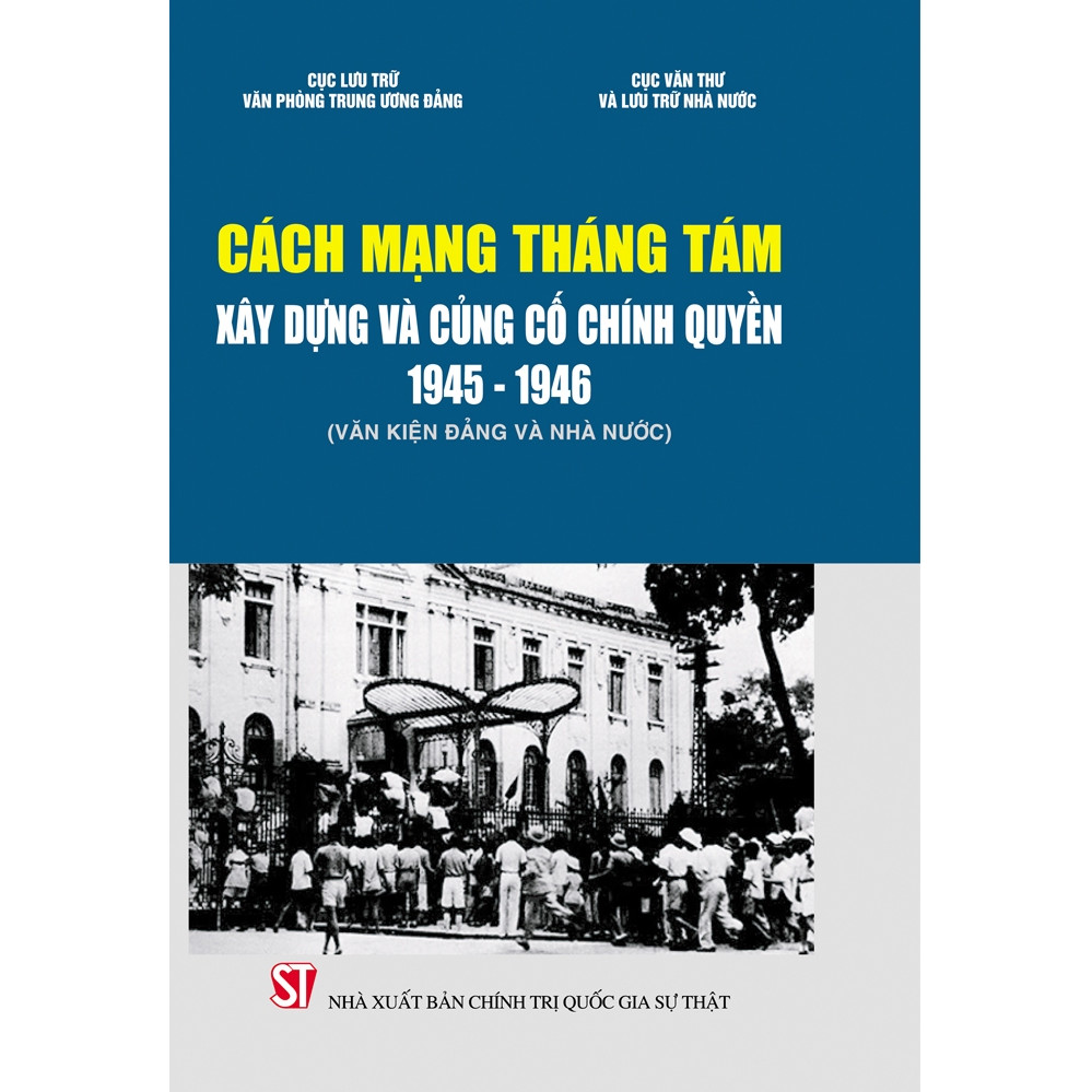 Sách Cách Mạng Tháng 8 - Xây Dựng Và Củng Cố Chính Quyền 1945 - 1946