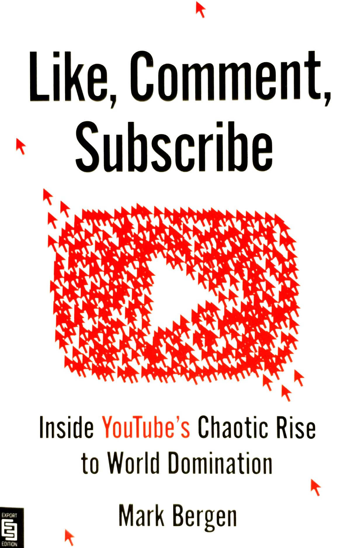 Like, Comment, Subscribe: Inside Youtube's Chaotic Rise To World Domination