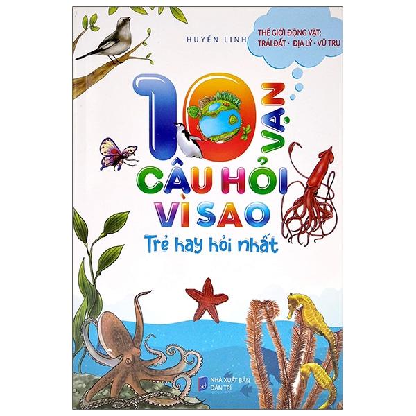 10 Vạn Câu Hỏi Vì Sao Trẻ Hay Hỏi Nhất - Thế Giới Động Vật - Trái Đất - Địa Lý - Vũ Trụ