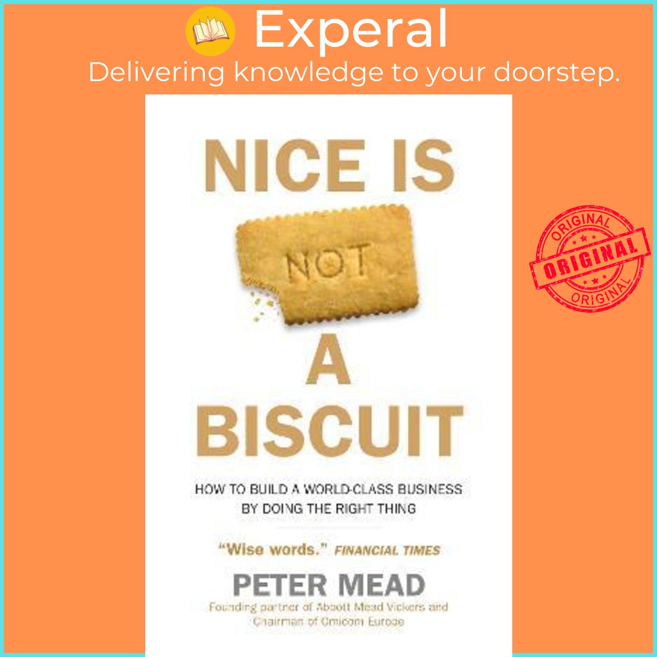 Sách - Nice is Not a Biscuit : How to Build a World-Class Business by Doing the Ri by Peter Mead (UK edition, paperback)