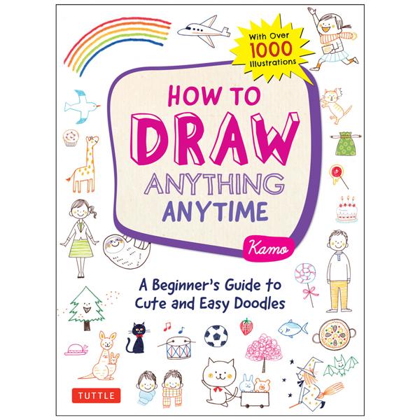 How To Draw Anything Anytime: A Beginner's Guide To Cute And Easy Doodles