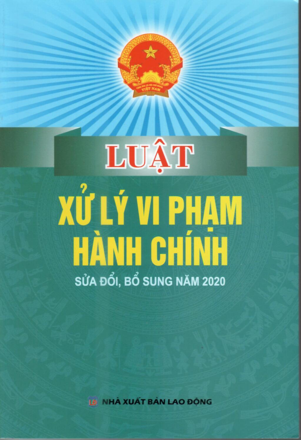 LUẬT XỬ LÝ VI PHẠM HÀNH CHÍNH (SỬA ĐỔI BỔ SUNG NĂM 2020) HIỆN HÀNH