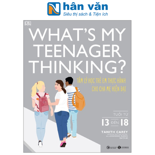 What's My Teenager Thinking? - Tâm Lý Học Trẻ Em Thực Hành Cho Cha Mẹ Hiện Đại - Tuổi Từ 13 đến 18