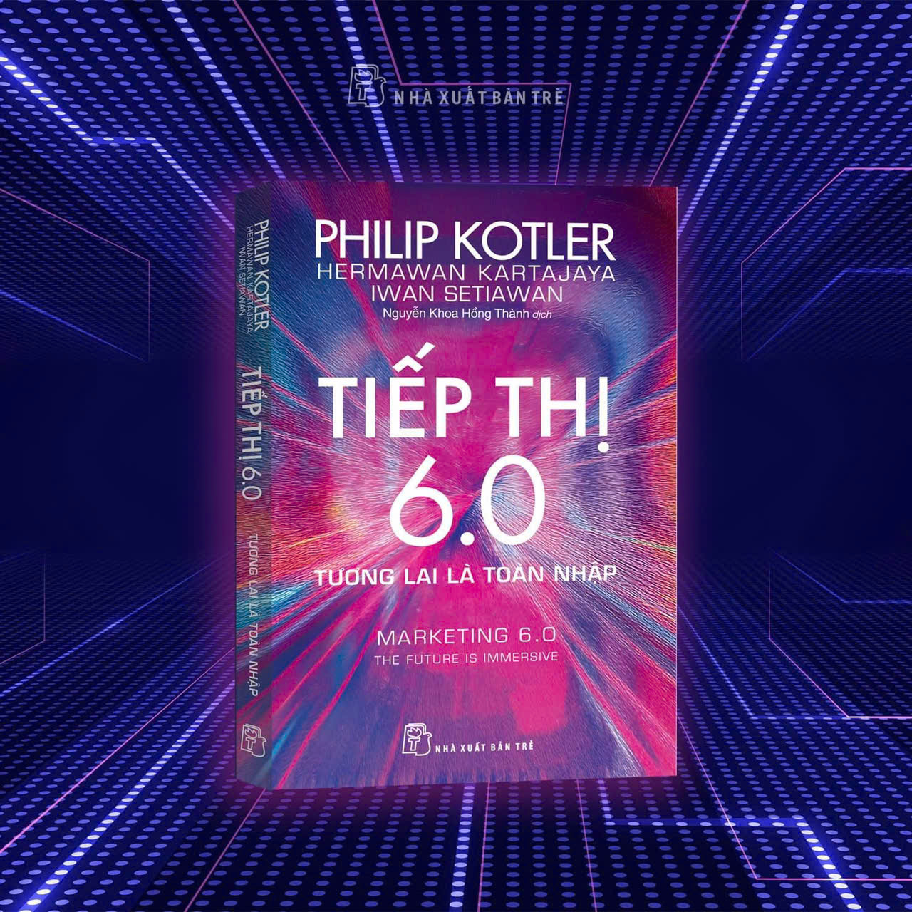 TIẾP THỊ 6.0 - TƯƠNG LAI LÀ TOÀN NHẬP – Philip Kotler, Hermawan Kartajaya, Iwan Setiawan – Nguyễn Khoa Hồng Thành dịch – NXB Trẻ
