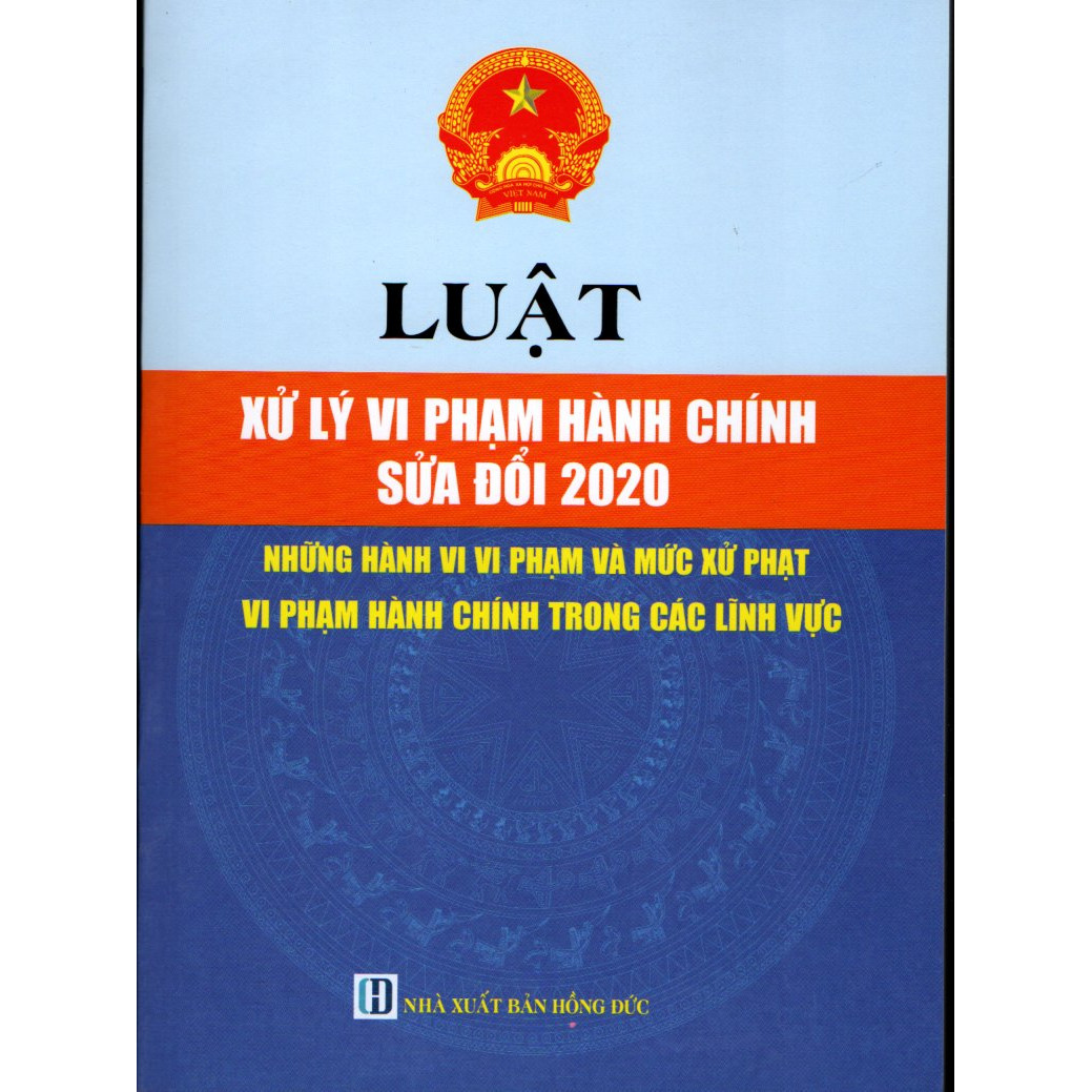 LUẬT XỬ LÝ VI PHẠM HÀNH CHÍNH SỬA ĐỔI 2020 NHỮNG HÀNH VI VI PHẠM VÀ MỨC XỬ PHẠT VI PHẠM HÀNH CHÍNH TRONG CÁC LĨNH VỰC