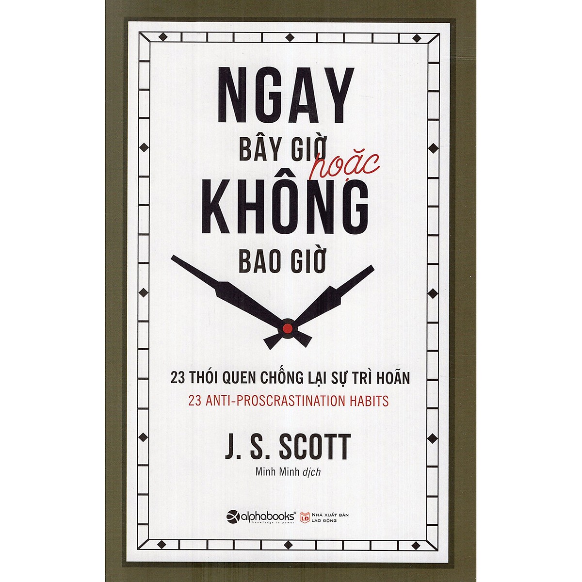 Ngay Bây Giờ Hoặc Không Bao Giờ - 23 Thói Quen Chống Lại Sự Trì Hoãn Tặng Bookmark Tuyệt Đẹp