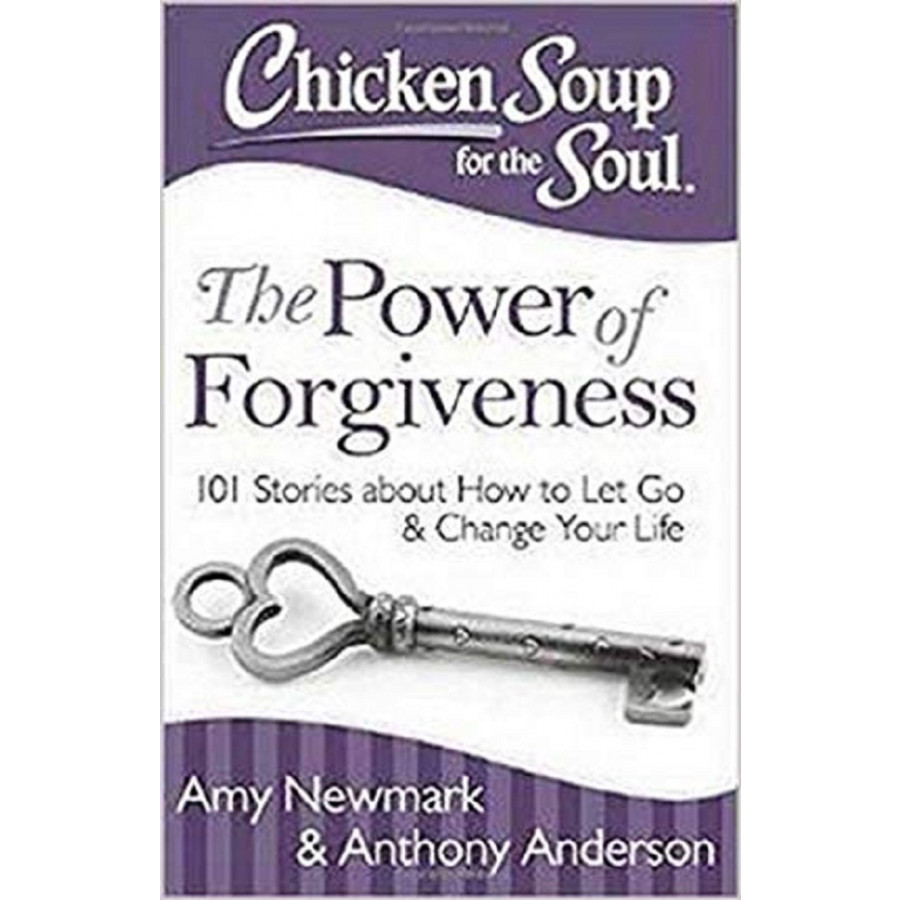 Chicken Soup for the Soul: The Power of Forgiveness: 101 Stories about How to Let Go and Change Your Life