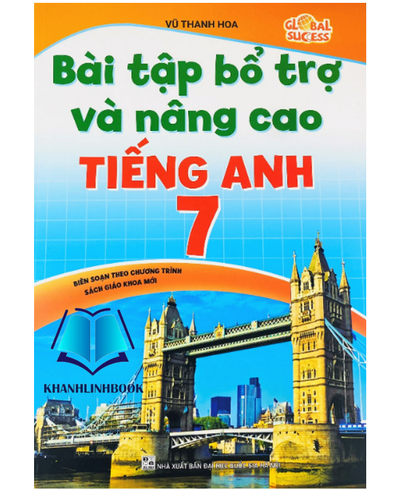 Sách - Bài Tập Bổ Trợ Và Nâng Cao Tiếng Anh 7 - Biên Soạn theo chương trình SGK mới Global Sucess