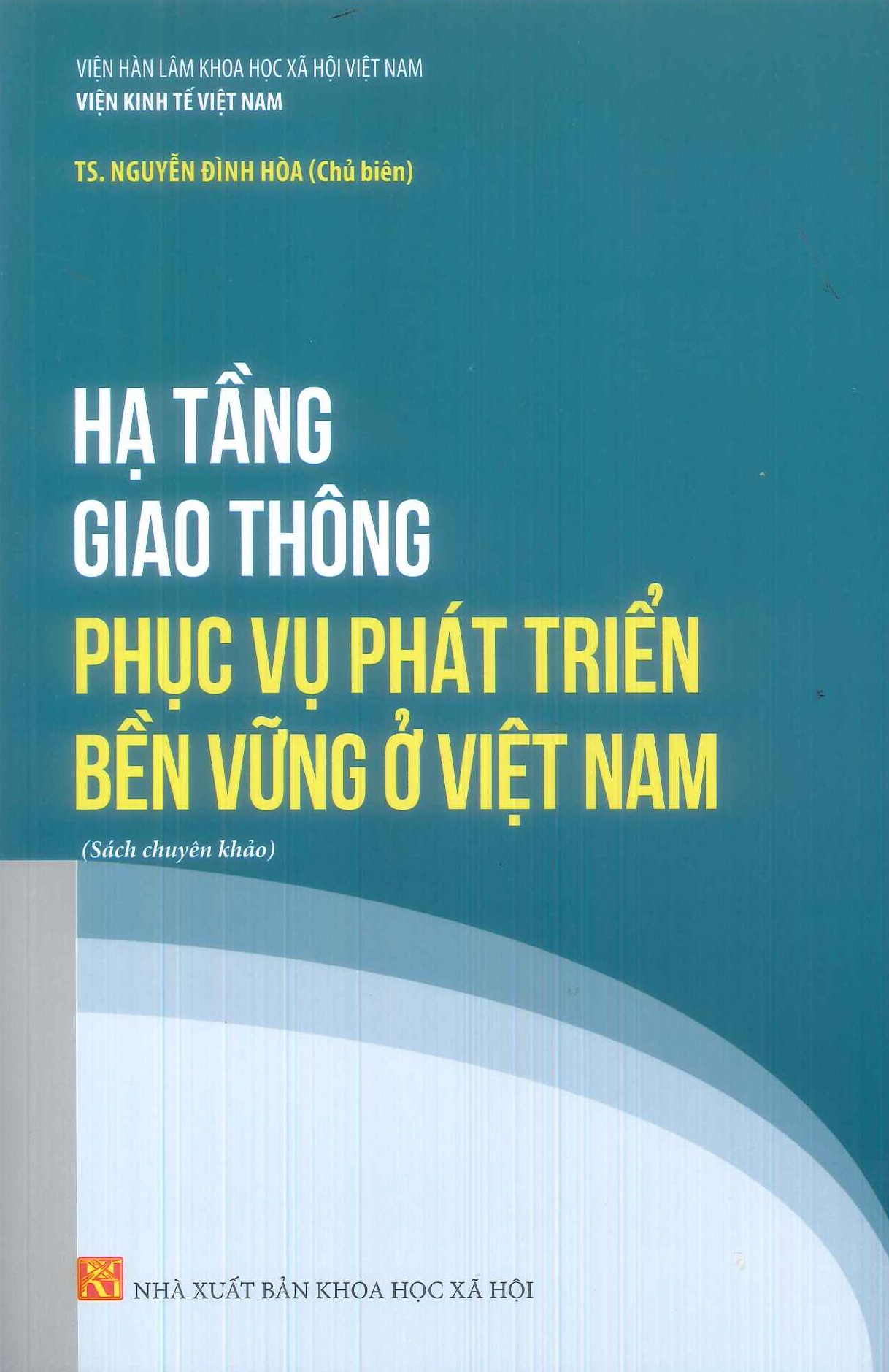 Hạ Tầng Giao Thông Phục Vụ Phát Triển Bền Vững Ở Việt Nam (Sách chuyên khảo) - Viện Kinh Tế Việt Nam - TS. Nguyễn Đình Hòa (Chủ biên)