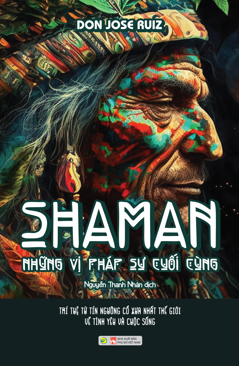 SHAMAN – NHỮNG VỊ PHÁP SƯ CUỐI CÙNG- Don Jose Ruiz- Nguyễn Thanh Nhàn dịch-Bách Việt - NXB Lao Động