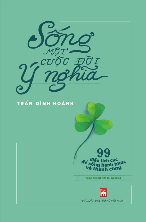 SỐNG MỘT CUỘC ĐỜI Ý NGHĨA - 99 Điều Tích Cực Để Sống Hạnh Phúc Và Thành Công - Trần Đình Hoành -
