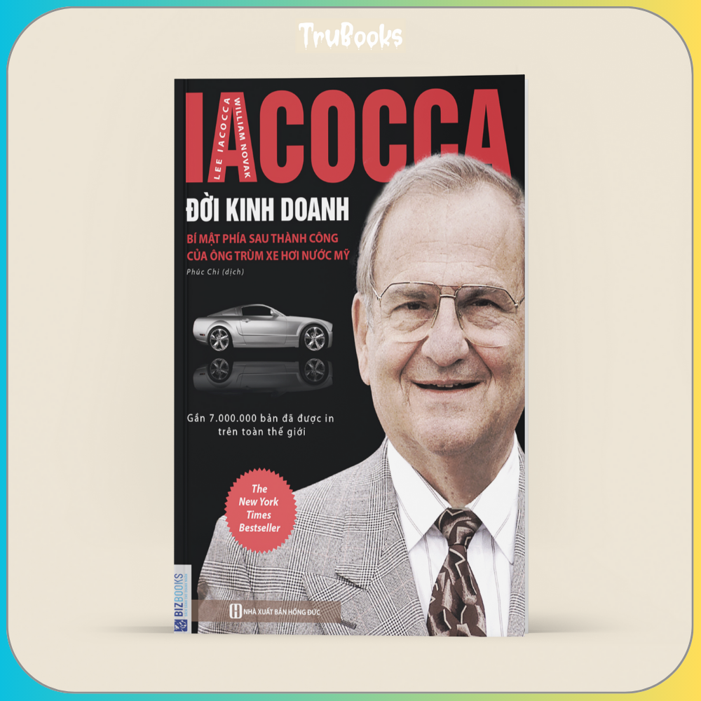 IACOCCA - Đời Kinh Doanh, Bí Mật Phía Sau Thành Công Của Ông Trùm Xe Hơi Nước Mỹ