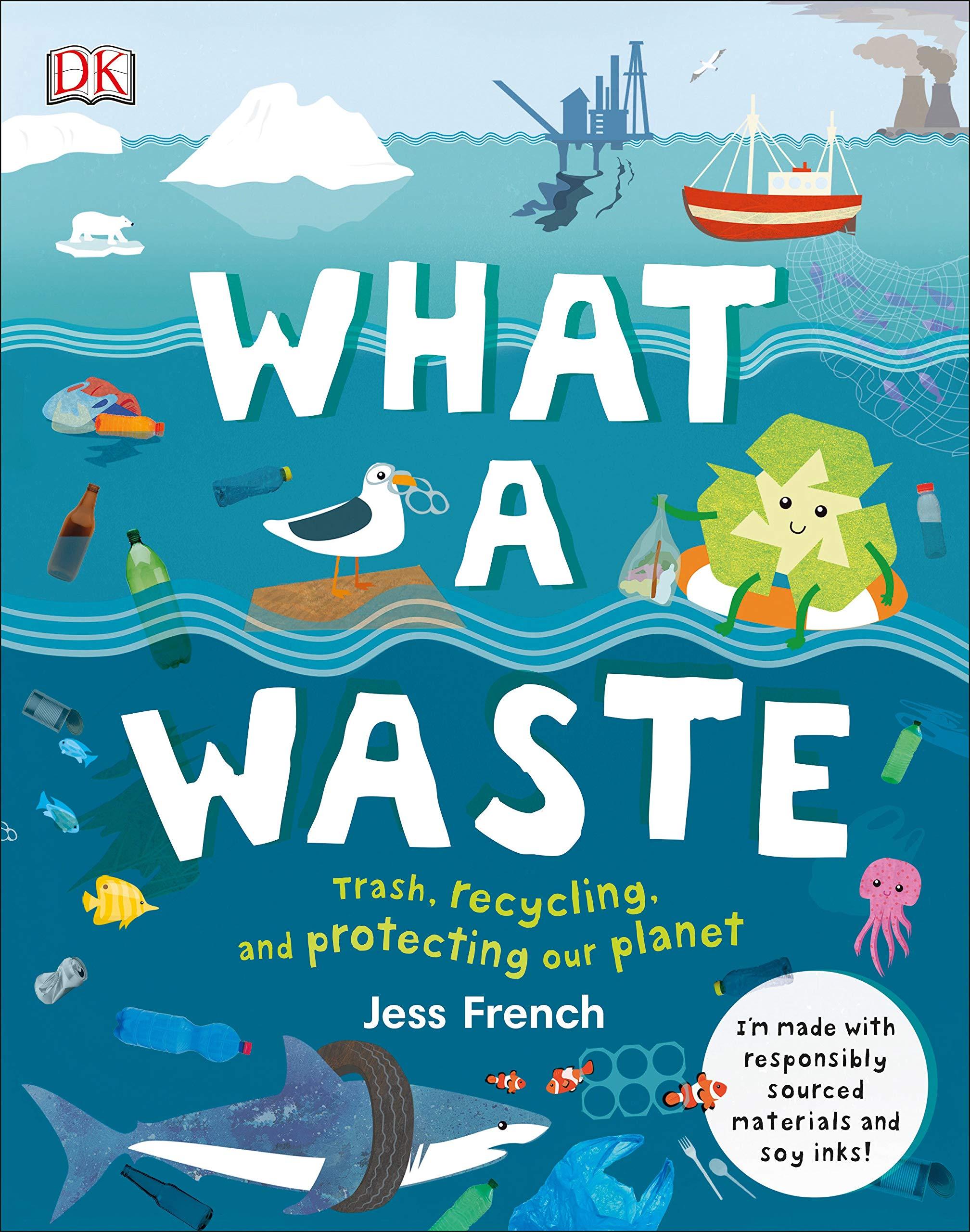 What A Waste: Trash, Recycling, And Protecting Our Planet