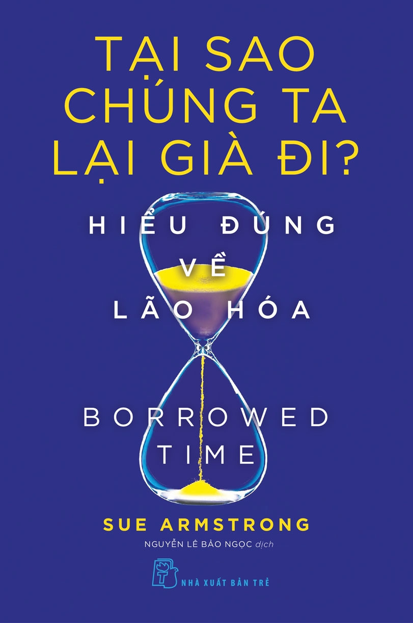 TẠI SAO CHÚNG TA LẠI GIÀ ĐI? HIỂU ĐÚNG VỀ LÃO HÓA - Sue Armstrong - Nguyễn Lê Bảo Ngọc dịch - (bìa mềm)