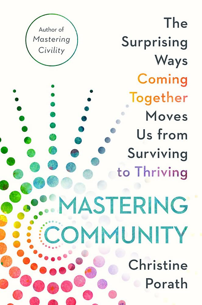 Mastering Community: The Surprising Ways Coming Together Moves Us From Surviving To Thriving