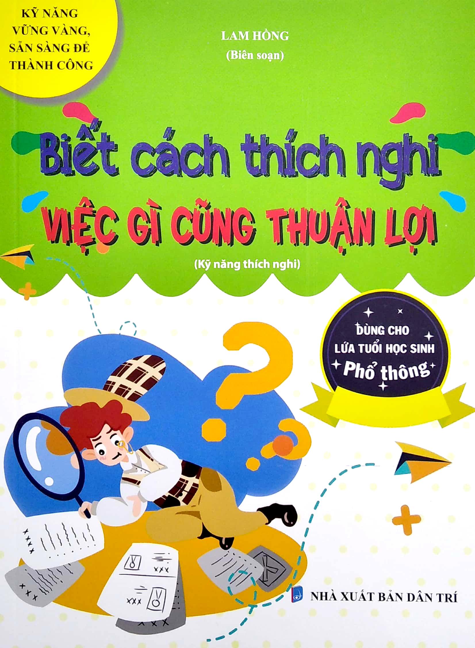 Biết Cách Thích Nghi - Việc Gì Cũng Thuận Lợi (Kỹ Năng Thích Nghi) (Dùng Cho Lứa Tuổi Học Sinh Phổ Thông)