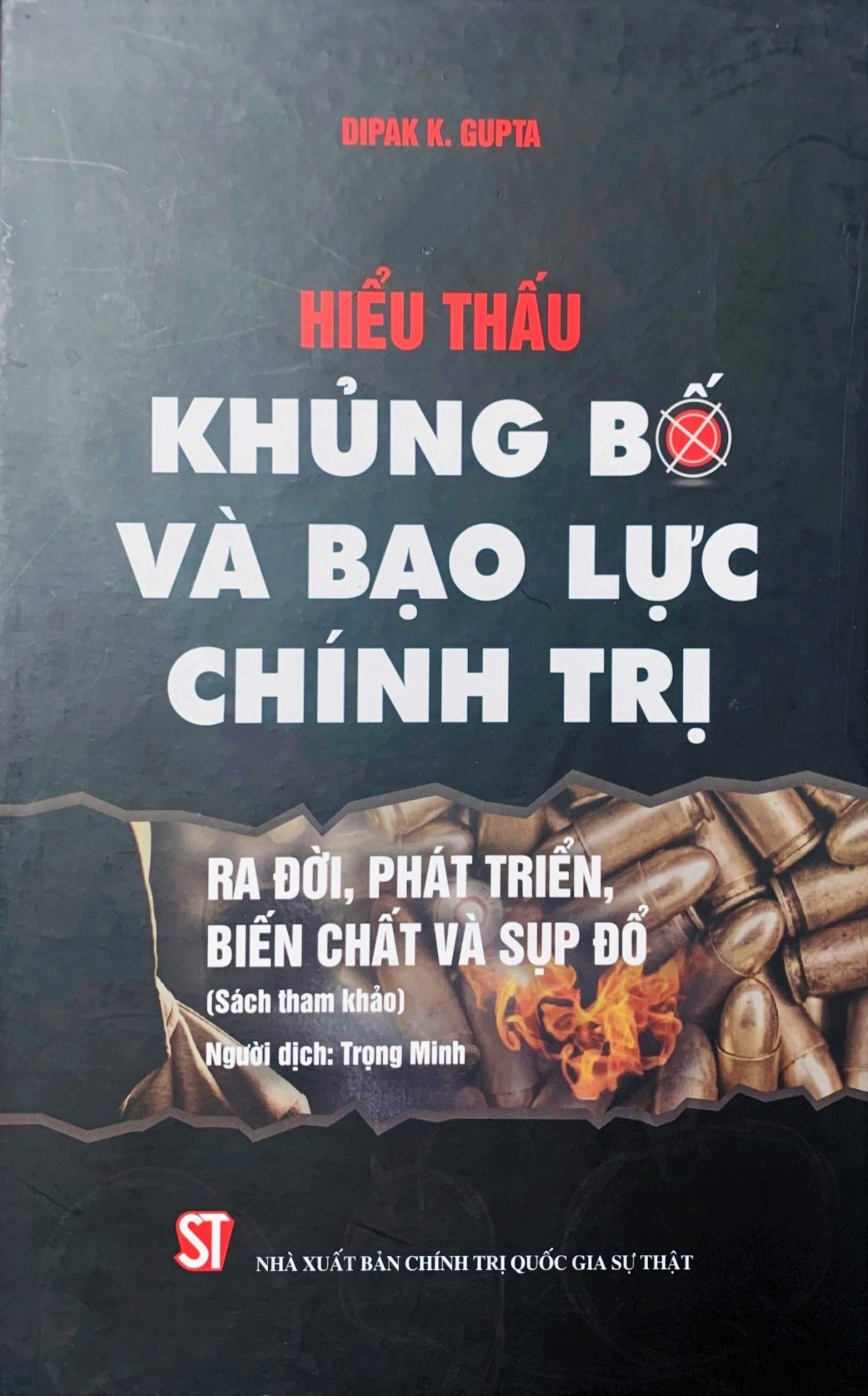 Hiểu Thấu Khủng Bố Và Bạo Lực Chính Trị: Ra Đời, Phát Triển, Biến Chất và Sụp Đổ - Dipak K. Gupta - Trọng Minh dịch - (bìa mềm)  