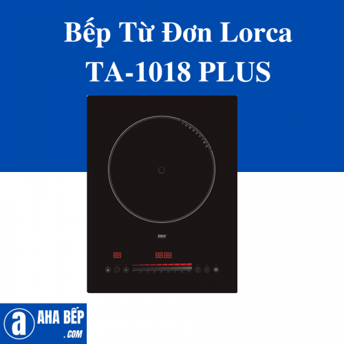 BẾP TỪ ĐƠN LORCA TA-1018 PLUS - HÀNG CHÍNH HÃNG